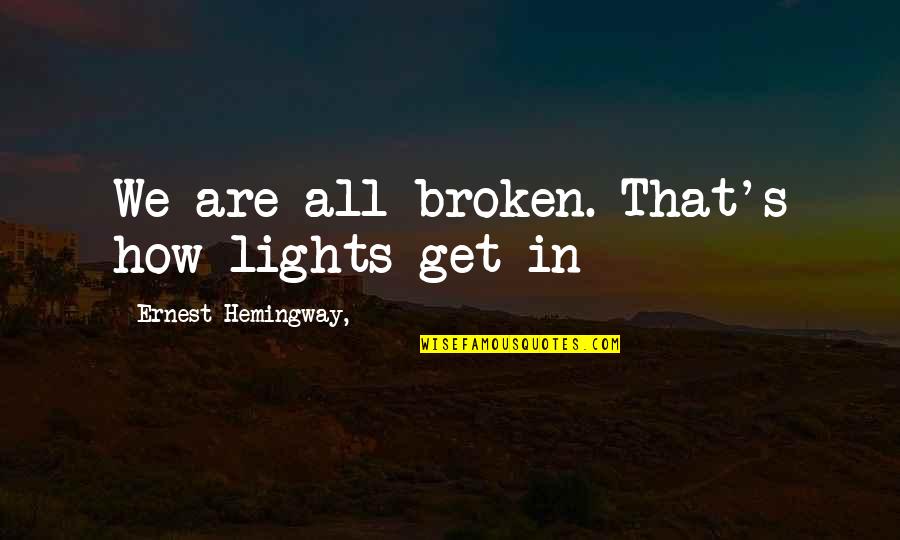 Innocence Tkam Quotes By Ernest Hemingway,: We are all broken. That's how lights get