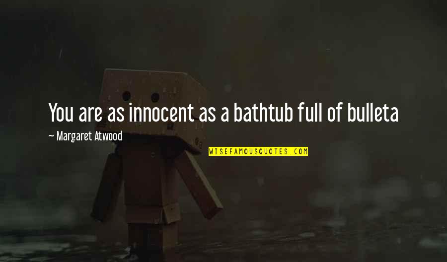 Innocent As A Quotes By Margaret Atwood: You are as innocent as a bathtub full