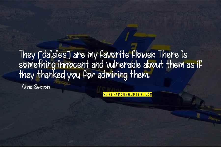 Innocent As Quotes By Anne Sexton: They [daisies] are my favorite flower. There is