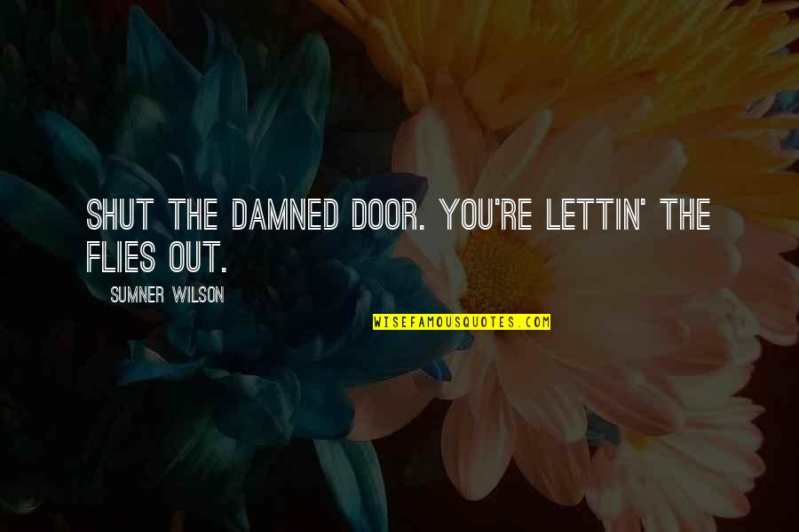 Innocent Boy Quotes By Sumner Wilson: Shut the damned door. you're lettin' the flies