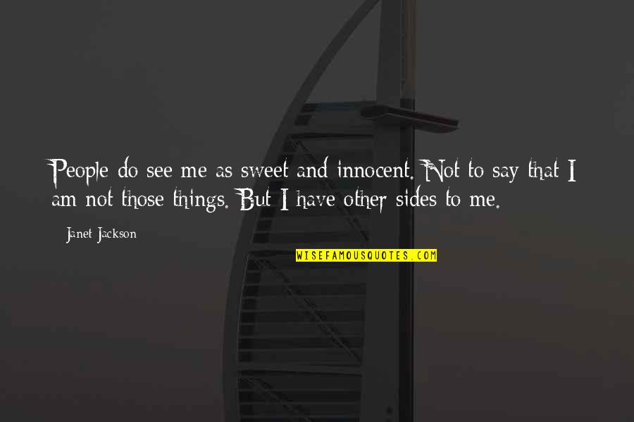 Innocent But Not Innocent Quotes By Janet Jackson: People do see me as sweet and innocent.