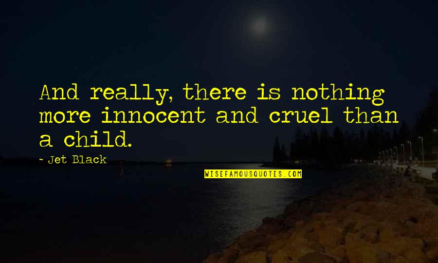 Innocent Children Quotes By Jet Black: And really, there is nothing more innocent and