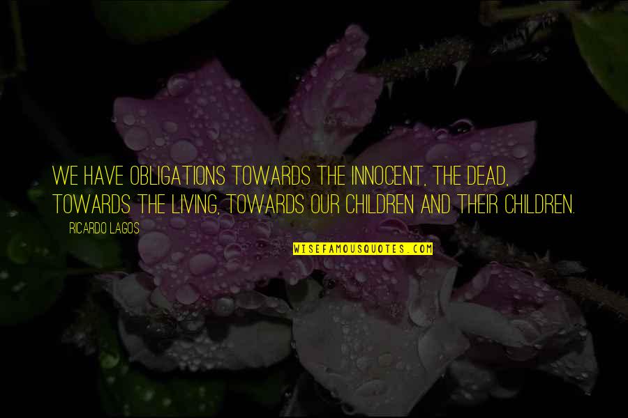 Innocent Children Quotes By Ricardo Lagos: We have obligations towards the innocent, the dead,