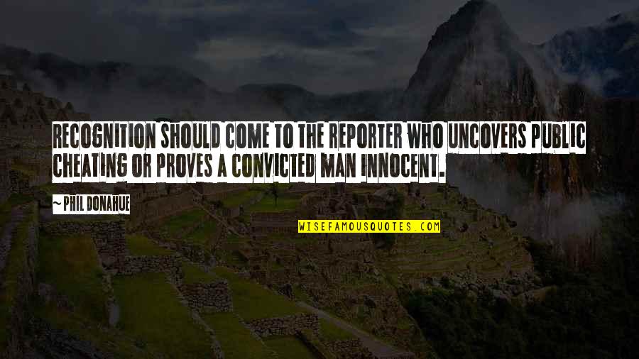 Innocent Convicted Quotes By Phil Donahue: Recognition should come to the reporter who uncovers