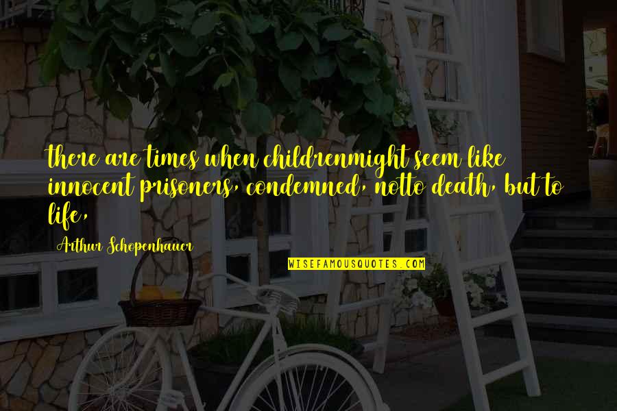 Innocent Death Quotes By Arthur Schopenhauer: there are times when childrenmight seem like innocent