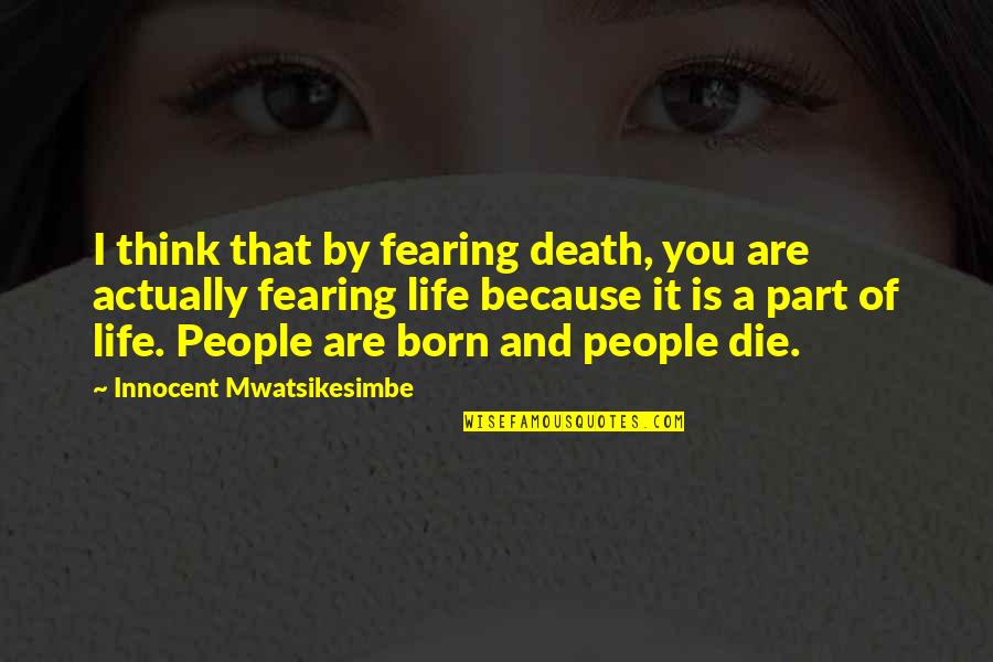 Innocent Death Quotes By Innocent Mwatsikesimbe: I think that by fearing death, you are
