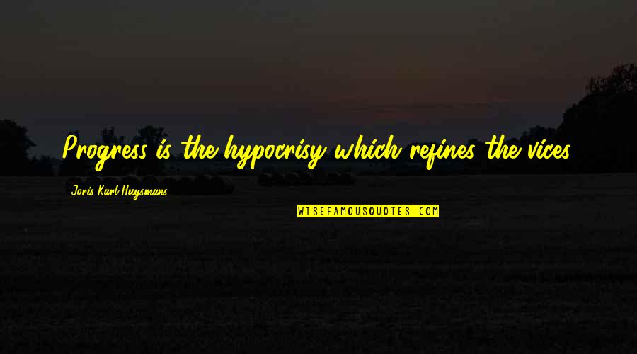 Innocent Drinks Quotes By Joris-Karl Huysmans: Progress is the hypocrisy which refines the vices.