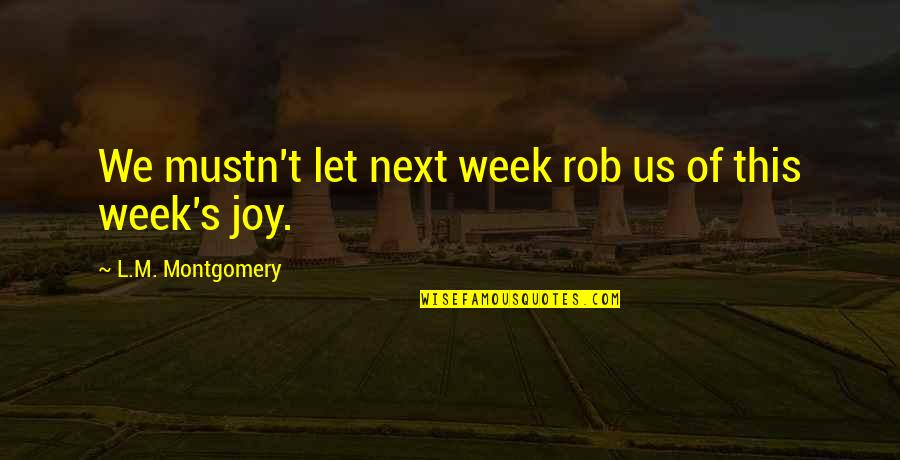 Innocent Drinks Quotes By L.M. Montgomery: We mustn't let next week rob us of