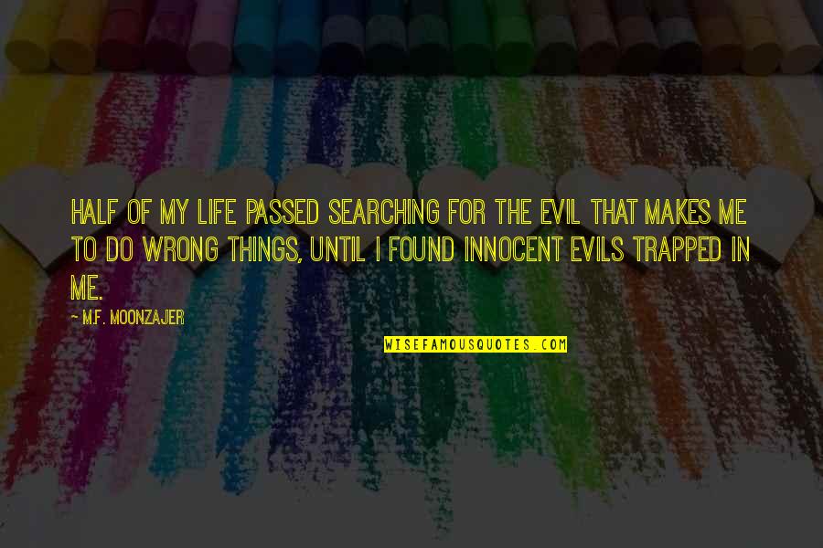 Innocent Evil Quotes By M.F. Moonzajer: Half of my life passed searching for the