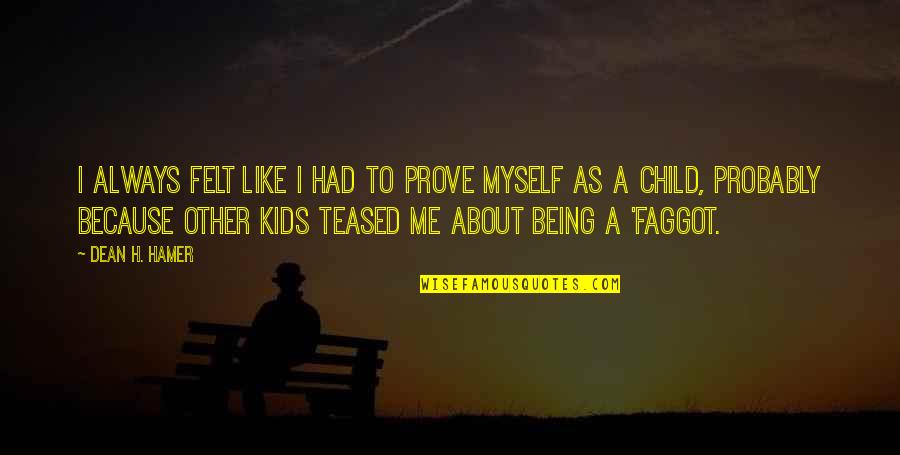 Innocent Face Quotes By Dean H. Hamer: I always felt like I had to prove Innocent Face Quotes By Dean H. Hamer: I always felt like I had to prove