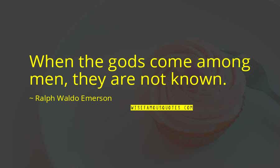 Innocent Faces Quotes By Ralph Waldo Emerson: When the gods come among men, they are