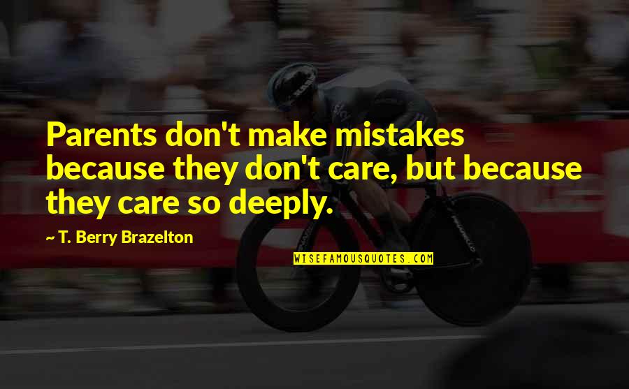 Innocent Faces Quotes By T. Berry Brazelton: Parents don't make mistakes because they don't care,