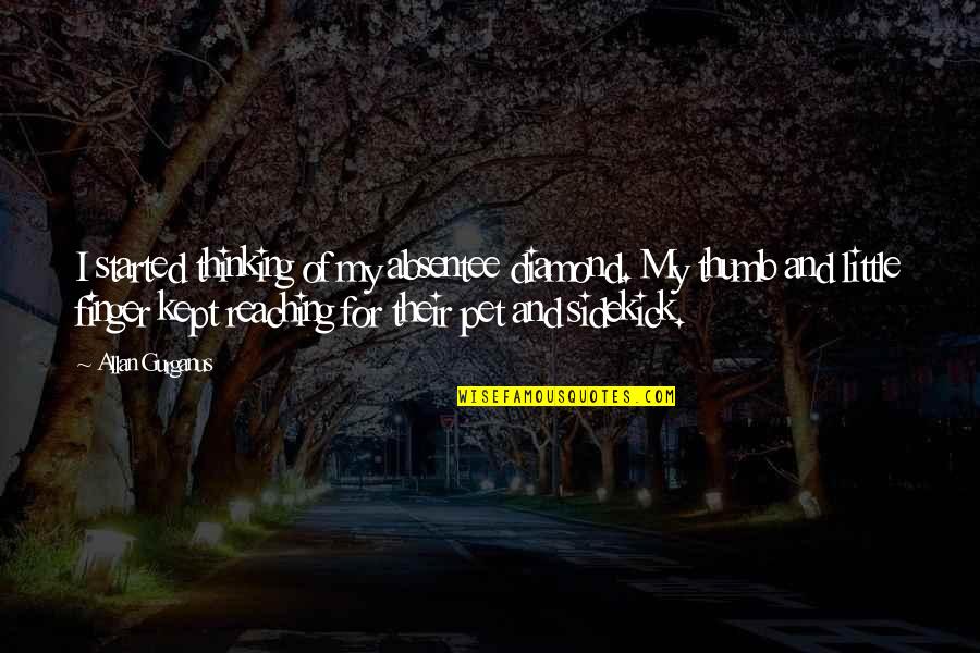 Innocent Kid Quotes By Allan Gurganus: I started thinking of my absentee diamond. My Innocent Kid Quotes By Allan Gurganus: I started thinking of my absentee diamond. My