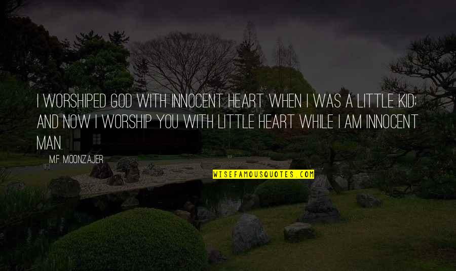 Innocent Kid Quotes By M.F. Moonzajer: I worshiped God with innocent heart when I Innocent Kid Quotes By M.F. Moonzajer: I worshiped God with innocent heart when I