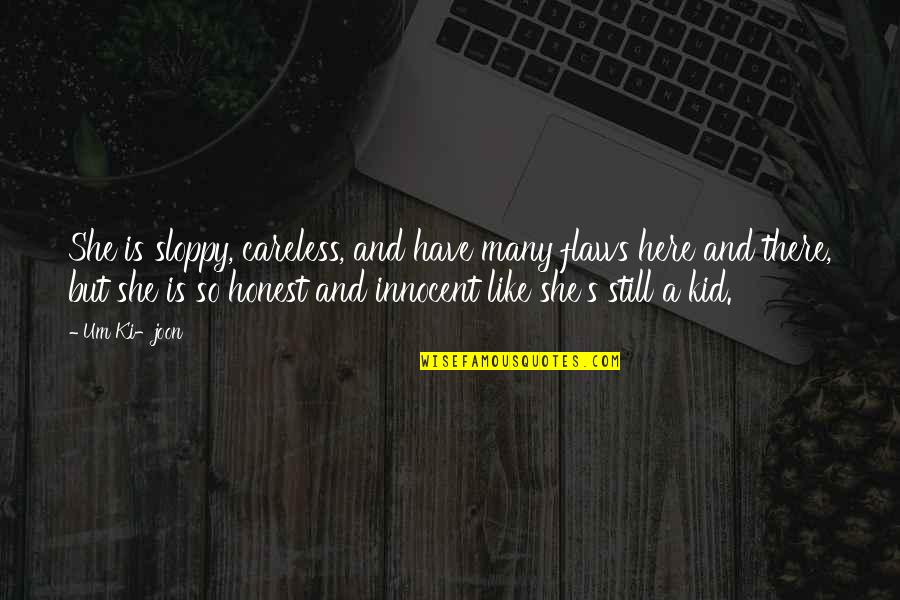 Innocent Kid Quotes By Um Ki-joon: She is sloppy, careless, and have many flaws Innocent Kid Quotes By Um Ki-joon: She is sloppy, careless, and have many flaws