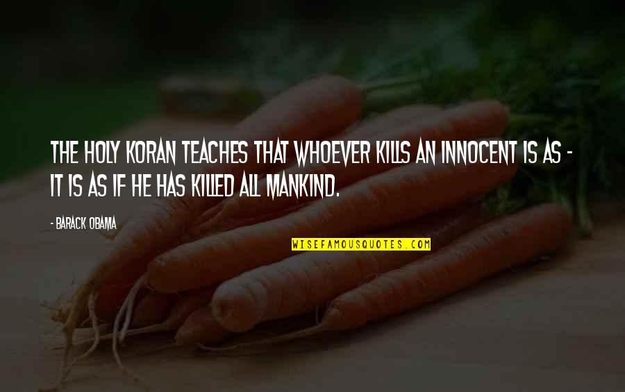 Innocent Killed Quotes By Barack Obama: The Holy Koran teaches that whoever kills an