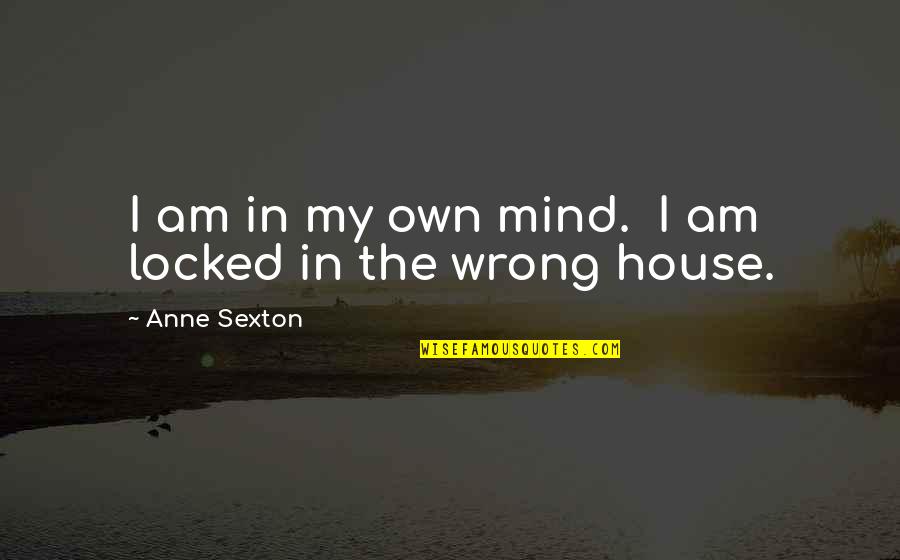 Innocent Killings In Kashmir Quotes By Anne Sexton: I am in my own mind. I am Innocent Killings In Kashmir Quotes By Anne Sexton: I am in my own mind. I am