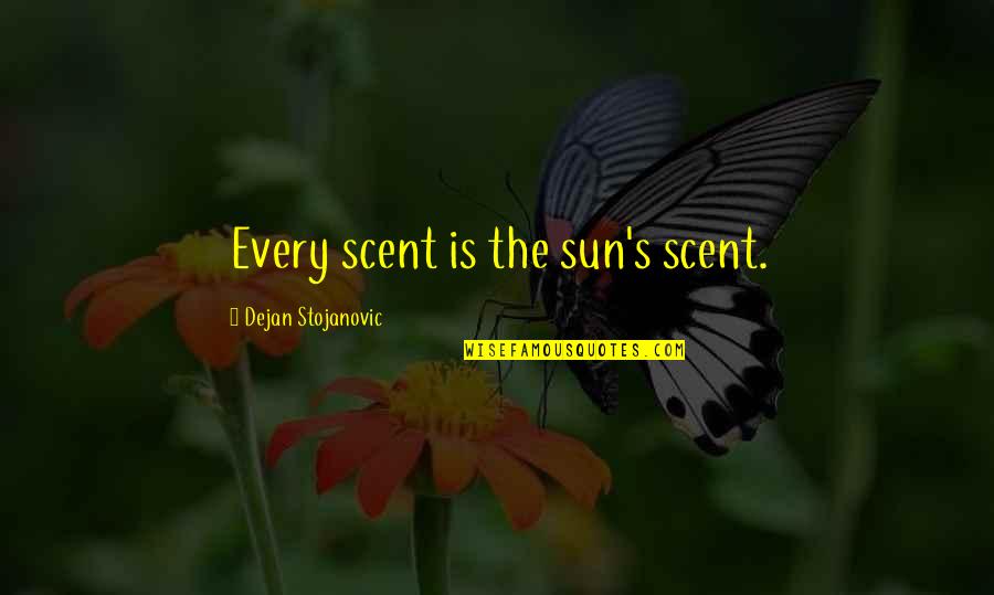 Innocent Killings Quotes By Dejan Stojanovic: Every scent is the sun's scent. Innocent Killings Quotes By Dejan Stojanovic: Every scent is the sun's scent.