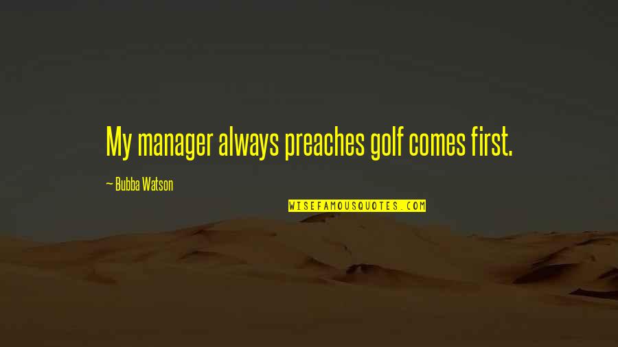Innocent Little Girl Quotes By Bubba Watson: My manager always preaches golf comes first.