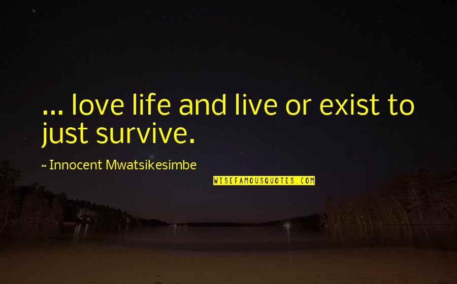 Innocent Love Quotes By Innocent Mwatsikesimbe: ... love life and live or exist to
