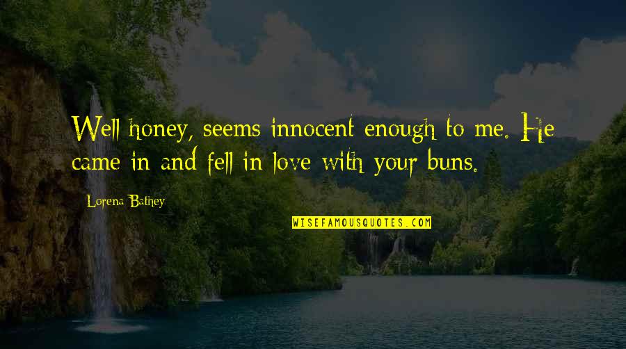 Innocent Love Quotes By Lorena Bathey: Well honey, seems innocent enough to me. He