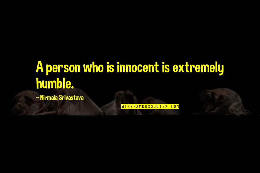 Innocent Love Quotes By Nirmala Srivastava: A person who is innocent is extremely humble.