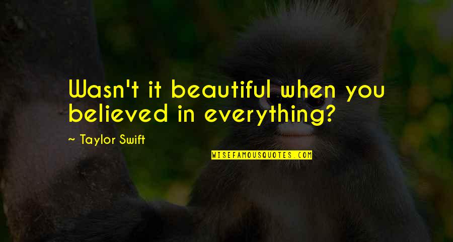 Innocent Love Quotes By Taylor Swift: Wasn't it beautiful when you believed in everything?