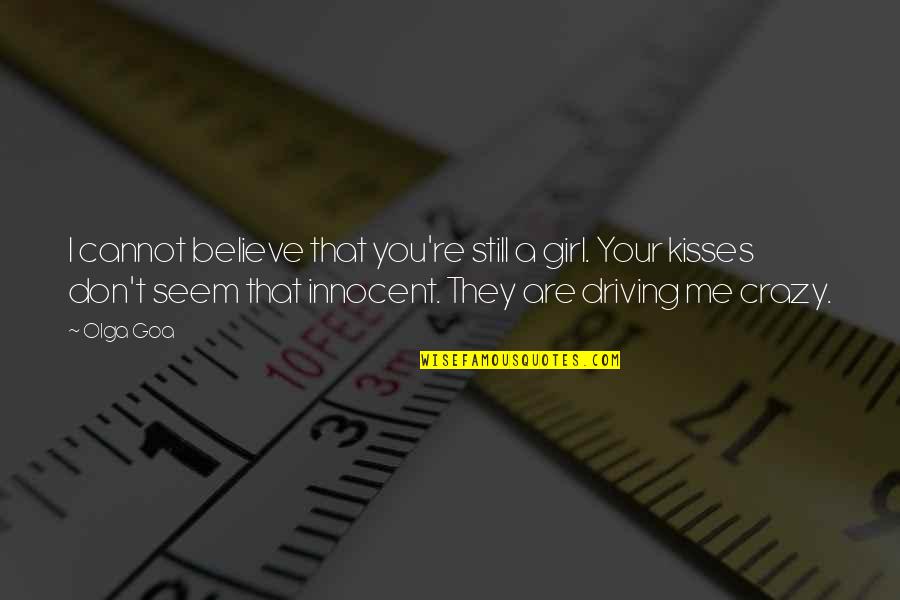 Innocent Love Quotes Quotes By Olga Goa: I cannot believe that you're still a girl. Innocent Love Quotes Quotes By Olga Goa: I cannot believe that you're still a girl.