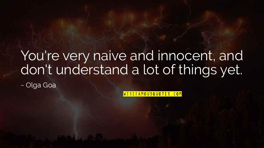 Innocent Love Quotes Quotes By Olga Goa: You're very naive and innocent, and don't understand