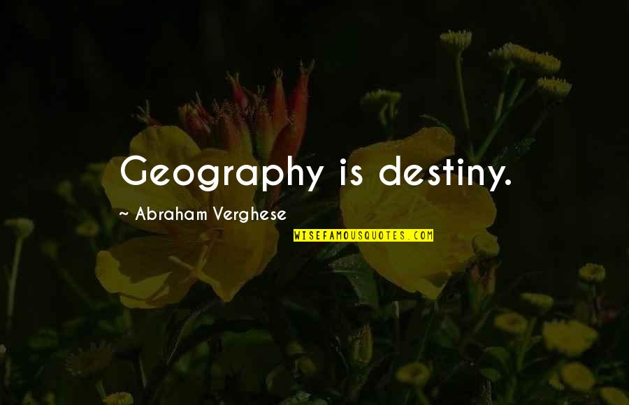 Innocent Mage Quotes By Abraham Verghese: Geography is destiny. Innocent Mage Quotes By Abraham Verghese: Geography is destiny.
