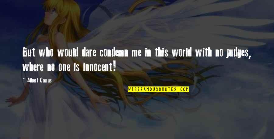 Innocent Me Quotes By Albert Camus: But who would dare condemn me in this