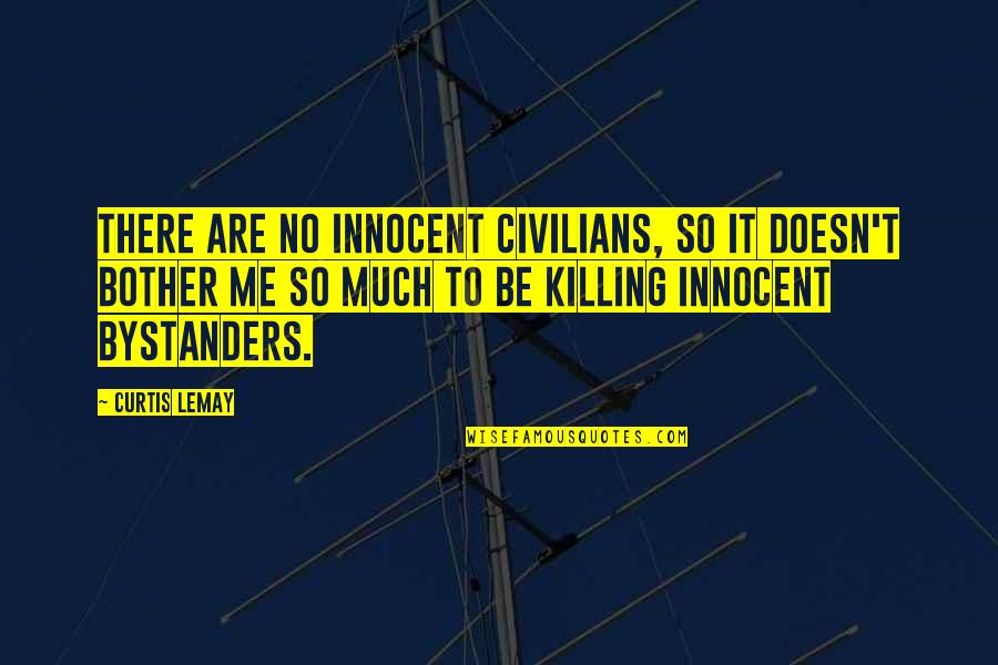 Innocent Me Quotes By Curtis LeMay: There are no innocent civilians, so it doesn't