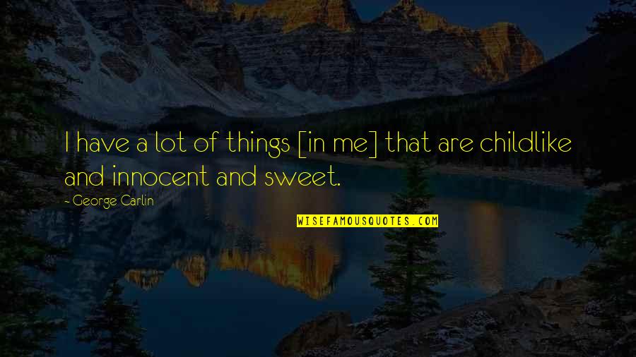 Innocent Me Quotes By George Carlin: I have a lot of things [in me]