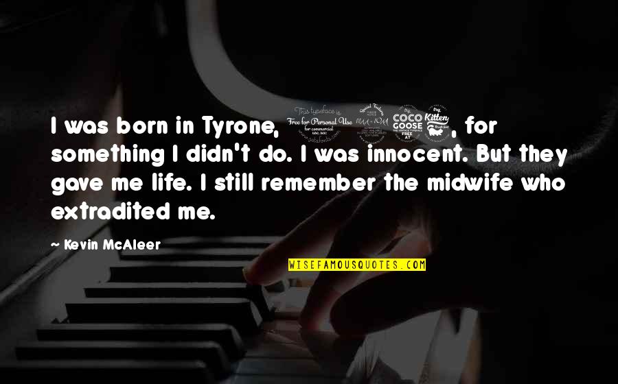 Innocent Me Quotes By Kevin McAleer: I was born in Tyrone, 1956, for something