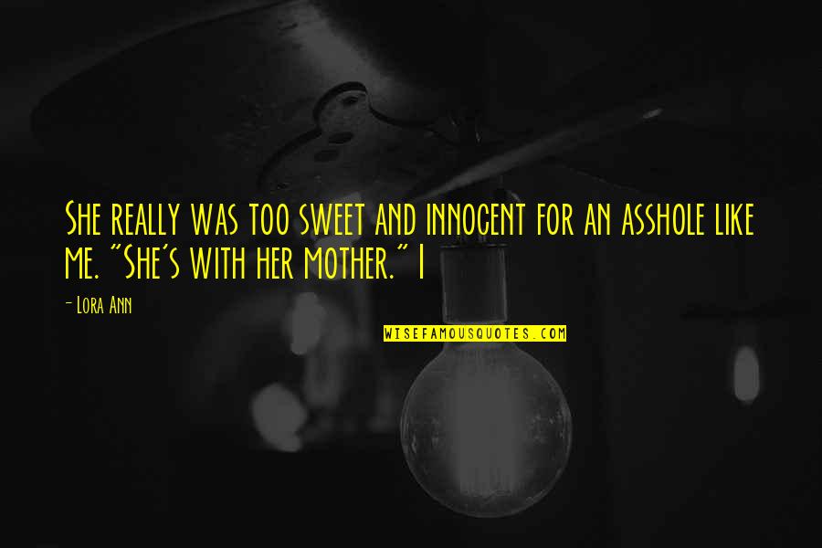Innocent Me Quotes By Lora Ann: She really was too sweet and innocent for