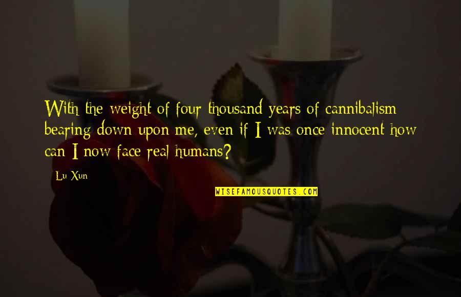 Innocent Me Quotes By Lu Xun: With the weight of four thousand years of