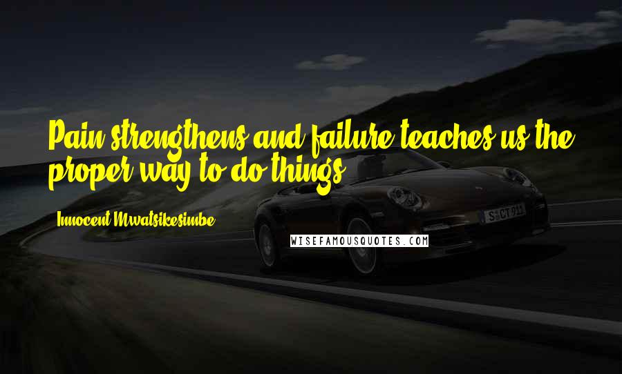 Innocent Mwatsikesimbe quotes: Pain strengthens and failure teaches us the proper way to do things.