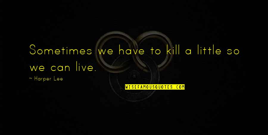 Innocent Prisoners Quotes By Harper Lee: Sometimes we have to kill a little so