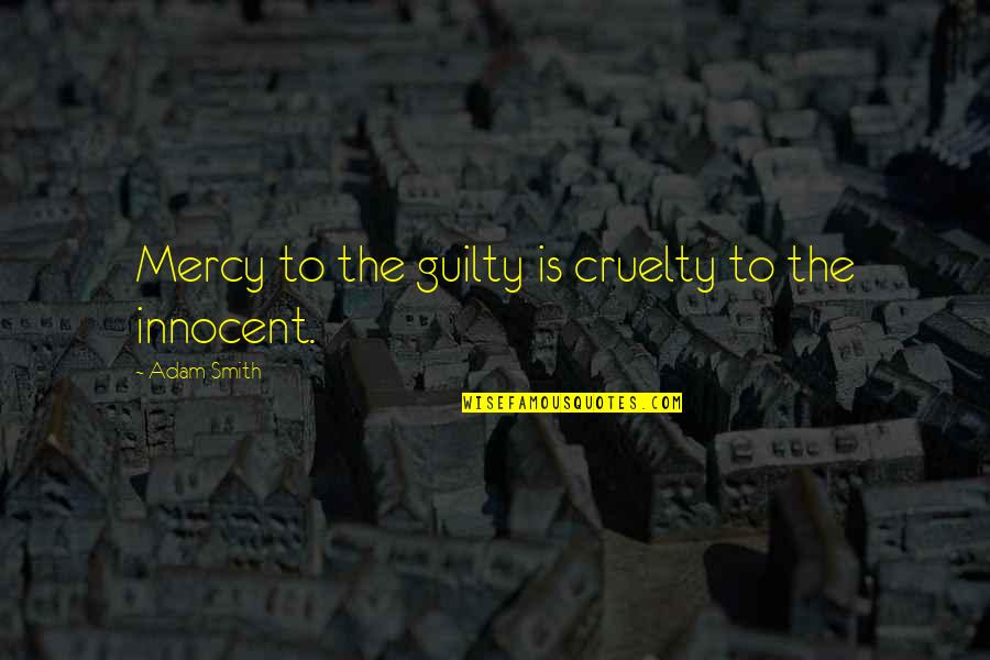 Innocent Quotes By Adam Smith: Mercy to the guilty is cruelty to the