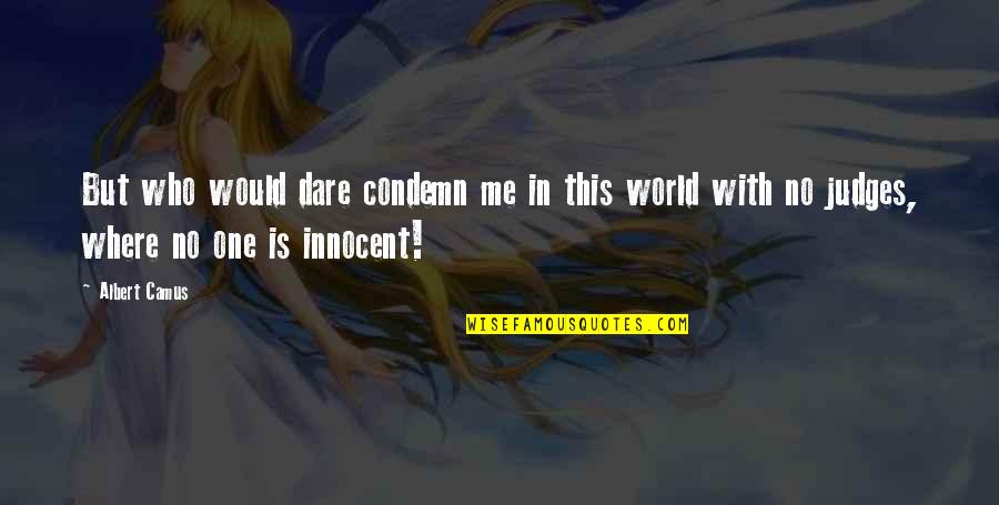Innocent Quotes By Albert Camus: But who would dare condemn me in this