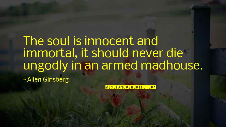 Innocent Quotes By Allen Ginsberg: The soul is innocent and immortal, it should