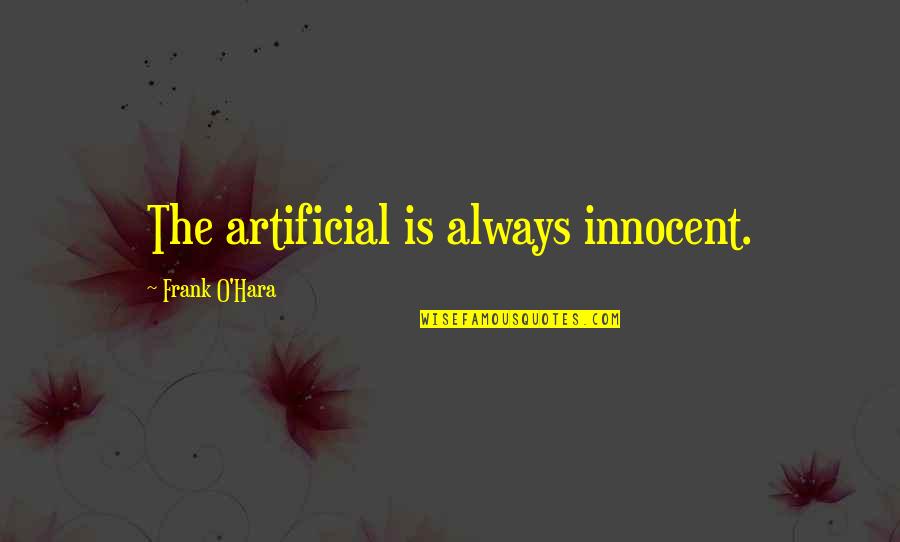 Innocent Quotes By Frank O'Hara: The artificial is always innocent.