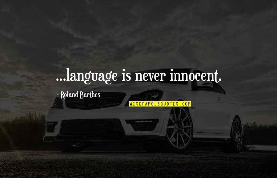 Innocent Quotes By Roland Barthes: ...language is never innocent.