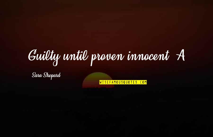Innocent Quotes By Sara Shepard: Guilty until proven innocent- A