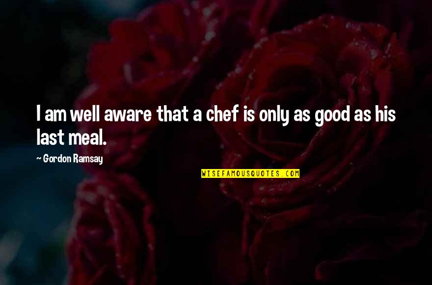 Innocent Smile Quotes By Gordon Ramsay: I am well aware that a chef is Innocent Smile Quotes By Gordon Ramsay: I am well aware that a chef is