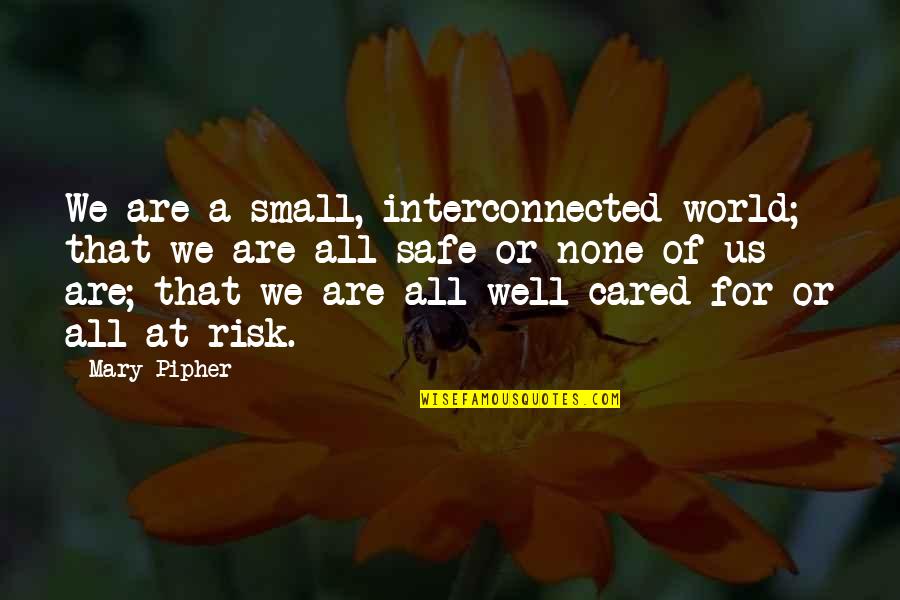 Innocent Smoothie Quotes By Mary Pipher: We are a small, interconnected world; that we Innocent Smoothie Quotes By Mary Pipher: We are a small, interconnected world; that we
