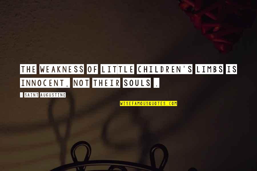Innocent Soul Quotes By Saint Augustine: The weakness of little children's limbs is innocent,