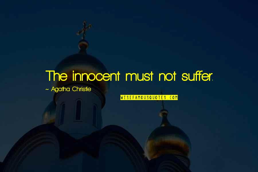 Innocent Suffer Quotes By Agatha Christie: The innocent must not suffer. Innocent Suffer Quotes By Agatha Christie: The innocent must not suffer.