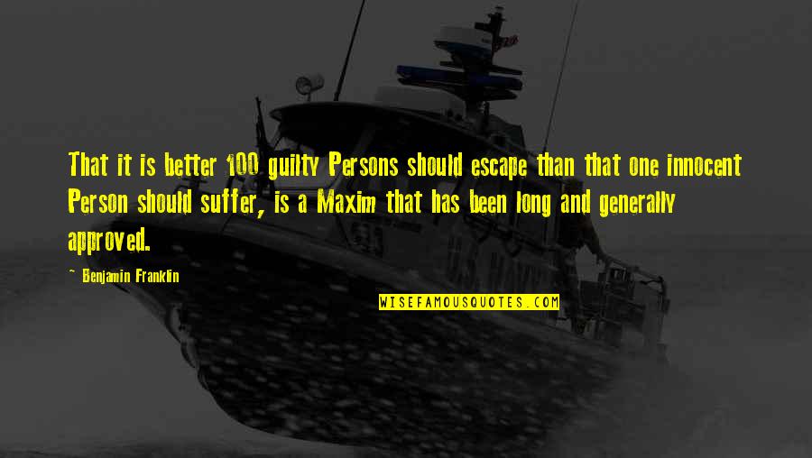 Innocent Suffer Quotes By Benjamin Franklin: That it is better 100 guilty Persons should Innocent Suffer Quotes By Benjamin Franklin: That it is better 100 guilty Persons should