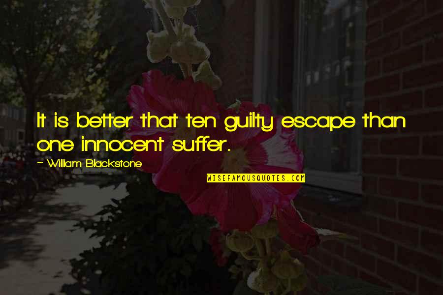Innocent Suffer Quotes By William Blackstone: It is better that ten guilty escape than Innocent Suffer Quotes By William Blackstone: It is better that ten guilty escape than